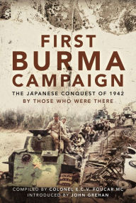 Title: First Burma Campaign: The Japanese Conquest of 1942, Author: Colonel E C V Foucar MC