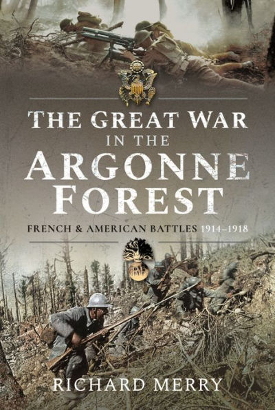 the Great War Argonne Forest: French and American Battles, 1914-1918