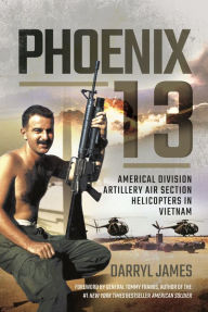 Title: Phoenix 13: Americal Division Artillery Air Section Helicopters in Vietnam, Author: Darryl James