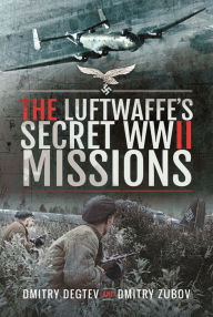 Title: The Luftwaffe's Secret WWII Missions, Author: Dmitry Degtev
