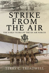 Title: Strike from the Air: The Early Years of the US Air Forces, Author: Terry C Treadwell