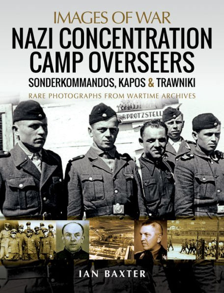Nazi Concentration Camp Overseers: Sonderkommandos, Kapos & Trawniki