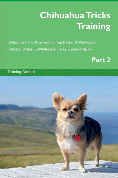 Chihuahua Tricks Training Chihuahua Tricks & Games Training Tracker & Workbook. Includes: Chihuahua Multi-Level Tricks, Games & Agility. Part 2