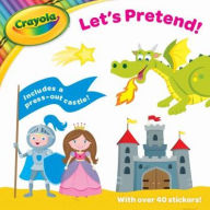 Title: Crayola Let's Pretend!: Includes a Press-Out Castle! With Over 40 Stickers!, Author: Parragon