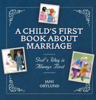 Title: A Child's First Book about Marriage: God's Way Is Always Best, Author: Jani Ortlund