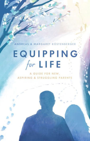 Equipping for Life: A Guide for New, Aspiring & Struggling Parents