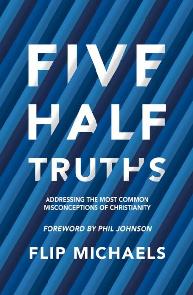 Five Half-Truths: Addressing the Most Common Misconceptions of Christianity