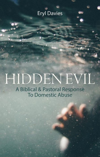 Hidden Evil: A Biblical and Pastoral Response to Domestic Abuse