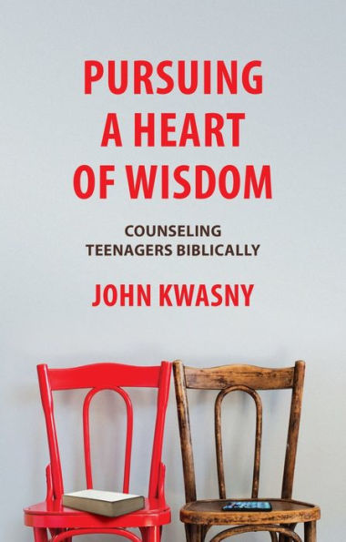 Pursuing a Heart of Wisdom: Counseling Teenagers Biblically