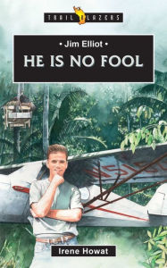 Title: Jim Elliot: He Is No Fool, Author: Irene Howat