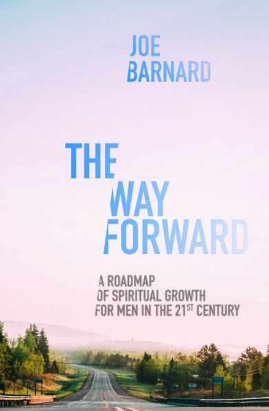 The Way Forward: A Road Map of Spiritual Growth for Men in the 21st Century