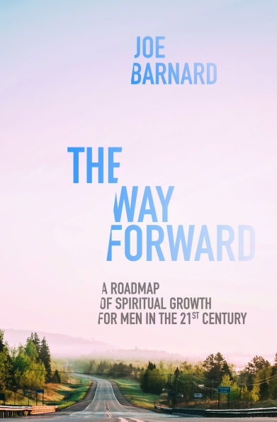 The Way Forward: A Road Map of Spiritual Growth for Men in the 21st Century