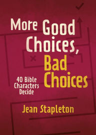 Title: More Good Choices, Bad Choices: Bible Characters Decide, Author: Jean Stapleton