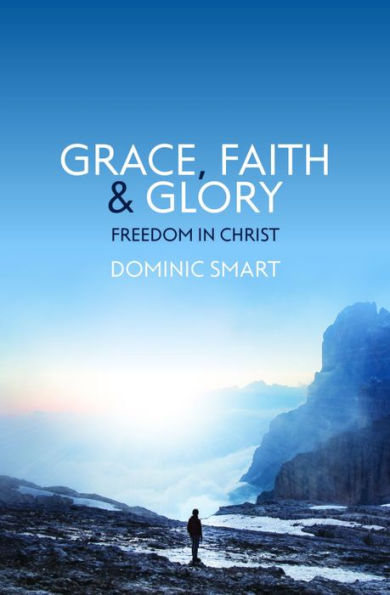 Grace, Faith and Glory: Freedom in Christ