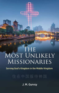 The Most Unlikely Missionaries: Serving God's Kingdom in the Middle Kingdom