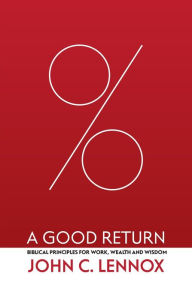 Free podcast downloads books A Good Return: Biblical Principles for Work, Wealth and Wisdom by John C. Lennox 9781527109926 ePub MOBI DJVU