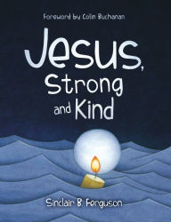 Title: Jesus, Strong and Kind, Author: Sinclair B. Ferguson