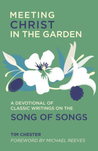 Free itune audio books download Meeting Christ in the Garden: A Devotional of Classic Writings on the Song of Songs by Tim Chester 