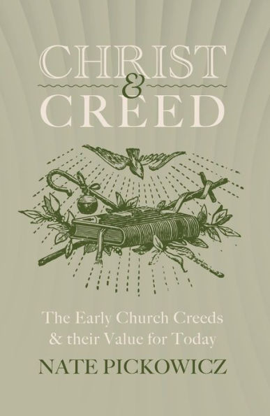 Christ & Creed: The Early Church Creeds their Value for Today