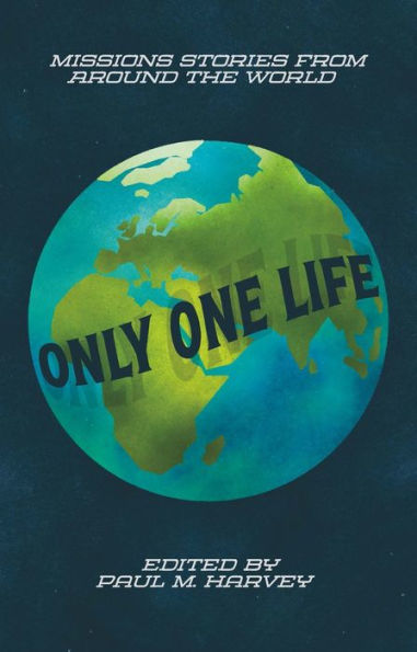 Only One Life: Missions Stories from Around the World