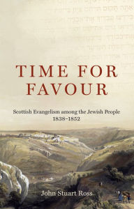 Time for Favour: Scottish Evangelism among the Jewish People: 1838-1852