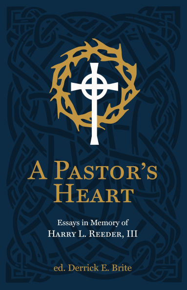 A Pastor's Heart: Essays Memory of Harry L. Reeder III