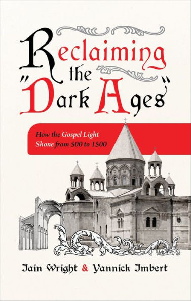 Reclaiming the "Dark Ages": How Gospel Light Shone from 500 to 1500