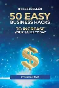 Title: 50 Easy Business Hacks to Increase Your Sales Today, Author: Michael Rust