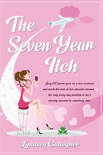 THE SEVEN YEAR ITCH: Lucy O'Connor goes on a hen weekend and meets the man of her absolute dreams... the only teeny tiny problem is she's already married to somebody else...