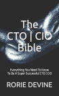 The CTO/CIO Bible: The Mission Objectives Strategies And Tactics Needed To Be A Super Successful CTO/CIO