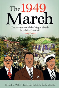 Title: The 1949 March: And The Restoration of the Legislature, Author: Bernadine Walters-Louis