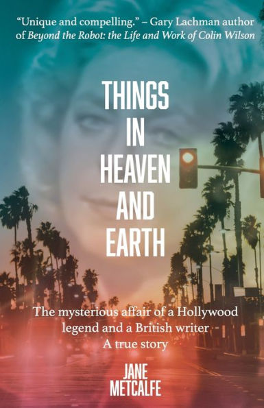 Things in Heaven and Earth: The Mysterious Affair of a Hollywood Legend and a British Writer