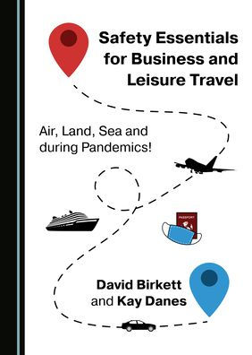 Safety Essentials for Business and Leisure Travel: Air, Land, Sea and During Pandemics!