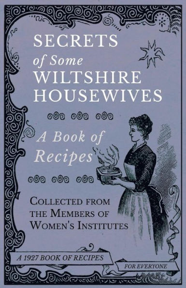 Secrets of Some Wiltshire Housewives - A Book Recipes Collected from the Members Women's Institutes