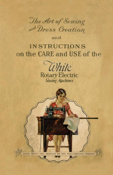 the Art of Sewing and Dress Creation Instructions on Care Use White Rotary Electric Machines