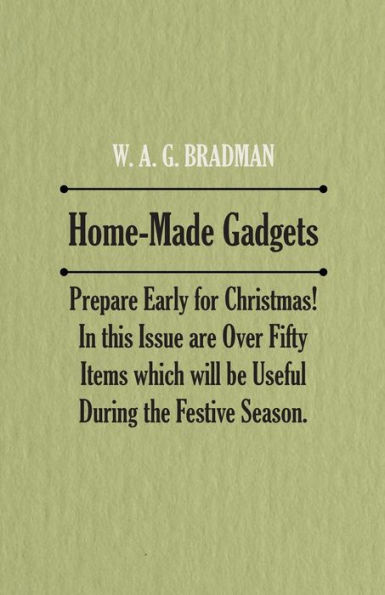 Home-Made Gadgets - Prepare Early for Christmas! this Issue are Over Fifty Items which will be Useful During the Festive Season.