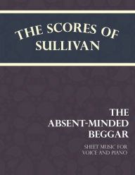 Title: The Scores of Sullivan - The Absent-Minded Beggar - Sheet Music for Voice and Piano, Author: Arthur Sullivan