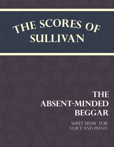 The Scores of Sullivan - The Absent-Minded Beggar - Sheet Music for Voice and Piano