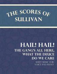 Title: The Scores of Sullivan - Hail! Hail! The Gang's All Here, What the Deuce do we Care - Sheet Music for Voice and Piano, Author: Arthur Sullivan