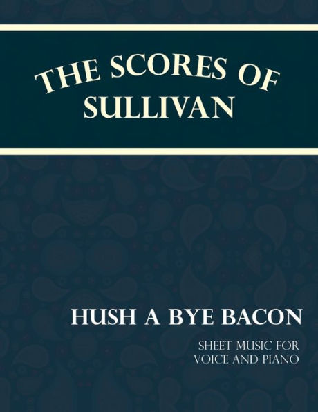 The Scores of Sullivan - Hush a Bye Bacon Sheet Music for Voice and Piano