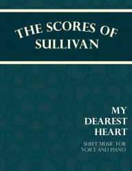 Title: The Scores of Sullivan - My Dearest Heart - Sheet Music for Voice and Piano, Author: Arthur Sullivan