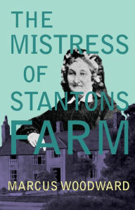 Title: The Mistress of Stantons Farm, Author: Marcus Woodward