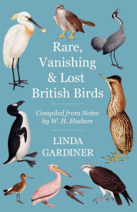 Title: Rare, Vanishing and Lost British Birds: Compiled from Notes by W. H. Hudson, Author: Linda Gardiner
