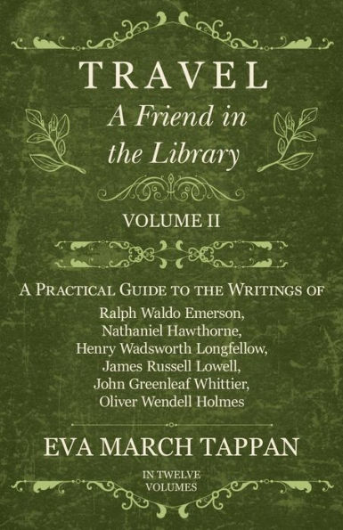 Travel - A Friend the Library: Volume II Practical Guide to Writings of Ralph Waldo Emerson, Nathaniel Hawthorne, Henry Wadsworth Longfellow, James Russell Lowell, John Greenleaf Whittier, Oliver Wendell Holmes