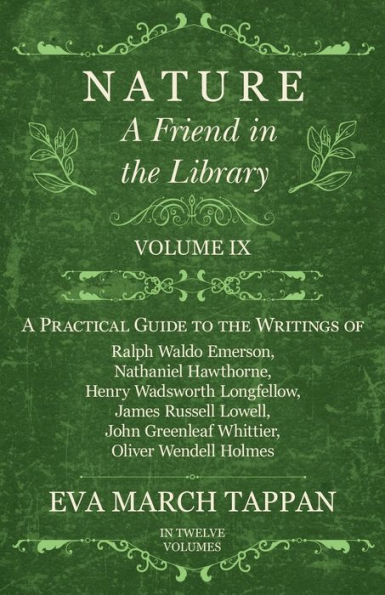 Nature - A Friend the Library: Volume IX Practical Guide to Writings of Ralph Waldo Emerson, Nathaniel Hawthorne, Henry Wadsworth Longfellow, James Russell Lowell, John Greenleaf Whittier, Oliver Wendell Holmes Twelve Volumes