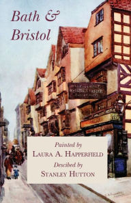 Title: Bath and Bristol - Painted by Laura A. Happerfield, Descibed by Stanley Hutton, Author: Stanley Hutton
