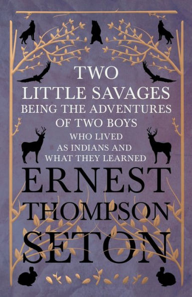 Two Little Savages - Being the Adventures of Two Boys who Lived as Indians and What They Learned