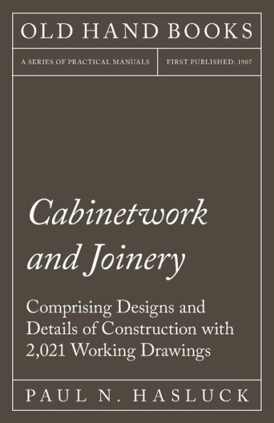 Cabinetwork and Joinery - Comprising Designs Details of Construction with 2,021 Working Drawings