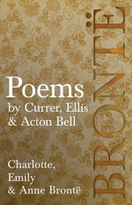 Title: Poems - by Currer, Ellis & Acton Bell; Including Introductory Essays by Virginia Woolf and Charlotte Brontï¿½, Author: Charlotte Brontë