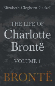 The Life of Charlotte Brontë - Volume 1